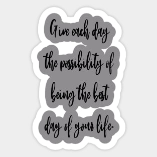 Give each day the possibility of being the best day of your life. Sticker